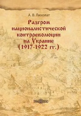 Разгром националистической контрреволюции на Украине (1917–1922 гг.): монография