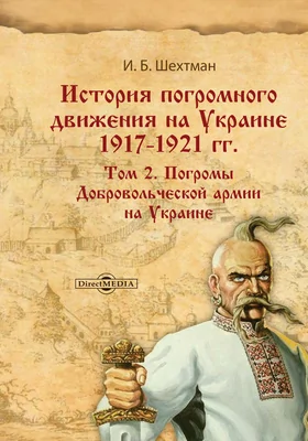 История погромного движения на Украине 1917–1921 гг.: исторические хроники: научная литература. Том 2. Погромы Добровольческой армии на Украине