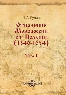 Отпадение Малороссии от Польши (1340–1654): монография: в 3 томах. Том I