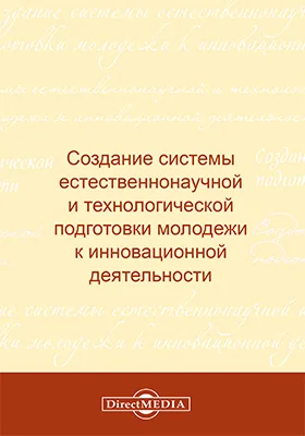 Создание системы естественнонаучной и технологической подготовки молодежи к инновационной деятельности: монография