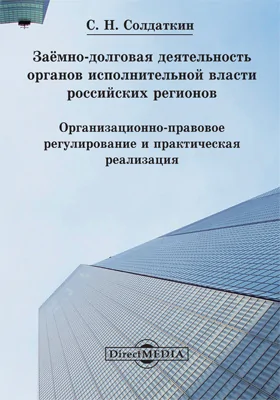 Заёмно-долговая деятельность органов исполнительной власти российских регионов: организационно-правовое регулирование и практическая реализация: монография