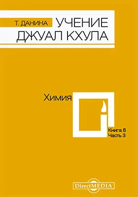 Учение Джуал Кхула: третья часть Учения гималайского адепта, Джуал Кхула, синтез науки и эзотерики: научно-популярное издание. Книга 8. Химия