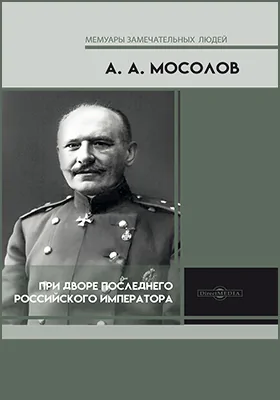 При дворе последнего Российского императора: записки начальника канцелярии Министерства Императорского Двора: документально-художественная литература