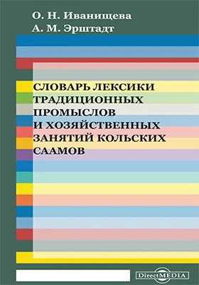 Словарь лексики традиционных промыслов и хозяйственных занятий кольских саамов: на материале кильдинского диалекта саамского языка: словарь