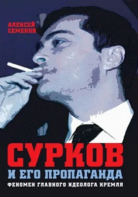 Сурков и его пропаганда: феномен главного идеолога Кремля: документально-художественная литература