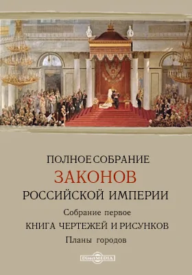 Полное собрание законов Российской империи. Собрание первое: Книга чертежей и рисунков. Планы городов: географическая карта