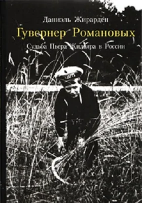 Гувернер Романовых: судьба Пьера Жильяра в России: документально-художественная литература