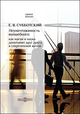 Неуничтожимость волшебного: как магия и наука дополняют друг друга в современной жизни: научно-популярное издание