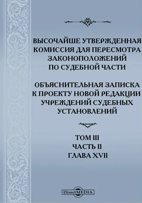 Высочайше утвержденная Комиссия для пересмотра законоположений по судебной части: Объяснительная записка к проекту Новой редакции учреждений судебных установлений. Том III, ч. II. Глава XVII. О поверенных по судебным делам