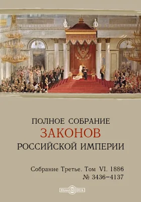 Полное собрание законов Российской империи. Собрание третье. Том VI. 1886. От № 3436-4137 и дополнения