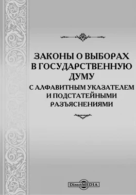 Законы о выборах в Государственную думу с алфавитным указателем и подстатейными разъяснениями