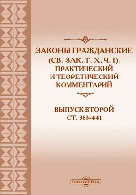 Законы гражданские: (Св. Зак. т. Х, ч. 1): практический и теоретический комментарий: историко-документальная литература. Выпуск 2. Ст. 383-441