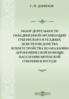 Обзор деятельности объединенной организации губернского и уездных земств и ведомства землеустройства по оказанию агрономической помощи населению Витебской губернии в 1913 году: доклад Витебской губернской земской управы VI очередному Губернскому земскому собранию: публицистика