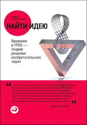 Найти идею: введение в ТРИЗ – теорию решения изобретательских задач: научно-популярное издание