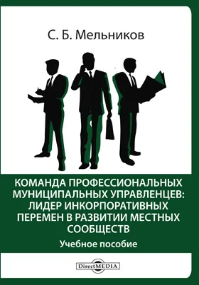 Команда профессиональных муниципальных управленцев: лидер инкорпоративных перемен в развитии местных сообществ: учебное пособие