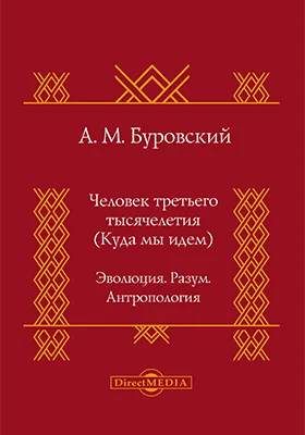 Человек третьего тысячелетия (куда мы идем): Эволюция. Разум. Антропология: монография