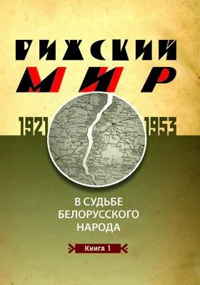 Рижский мир в судьбе белорусского народа. 1921–1953 гг.: монография: в 2 книгах. Книга 1