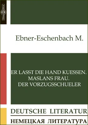 Er lasst die Hand kuessen. Maslans Frau. Der Vorzugsschueler