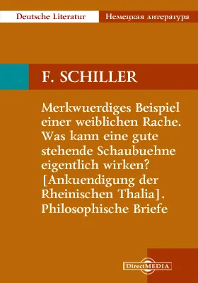 Merkwuerdiges Beispiel einer weiblichen Rache. Was kann eine gute stehende Schaubuehne eigentlich wirken? [Ankuendigung der Rheinischen Thalia]. Philosophische Briefe