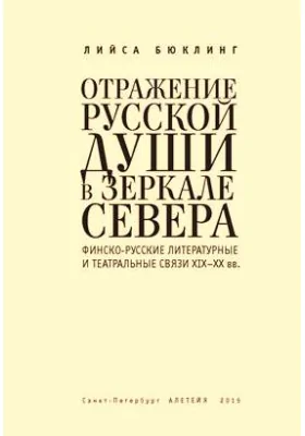 Отражение русской души в зеркале Севера. Финско-русские литературные и театральные связи XIX–XX вв.