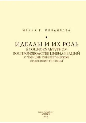 Идеалы и их роль в социокультурном воспроизводстве цивилизаций с позиций синергетической философии истории