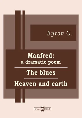 Manfred: A Dramatic Poem. The Blues. Heaven and Earth