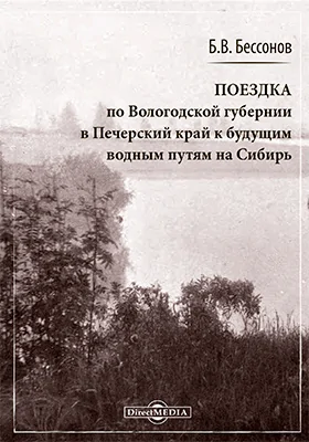Поездка по Вологодской губернии в Печорский край к будущим водным путям на Сибирь