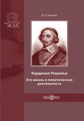 Кардинал Ришелье: его жизнь и политическая деятельность: биографический очерк: документально-художественная литература