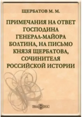 Примечания на ответ господина генерал-майора Болтина, на письмо князя Щербатова, сочинителя Российской истории