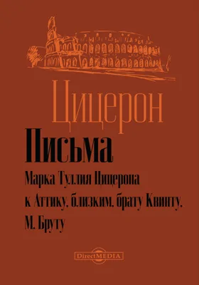 Письма Марка Туллия Цицерона к Аттику, близким, брату Квинту, М. Бруту: документально-художественная литература