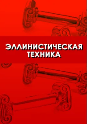 Эллинистическая техника: монография