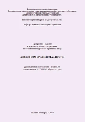 Программа-задание и краткие методические указания по составлению курсового проекта на тему: «Жилой дом средней этажности» для студентов направления 270300.62 специальности 270301.65 «Архитектура»