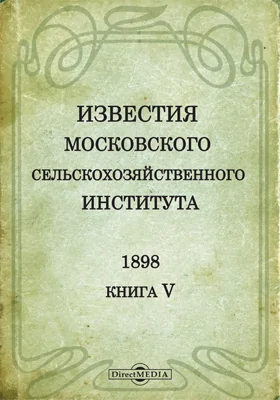 Известия Московского сельскохозяйственного института. Год IV. 1898 = Annales de L'Institnt egronomine de Moscou. Annee IV. 1898. Книга 5