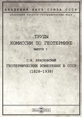 Труды комиссии по геотермике: научно-популярное издание. Выпуск 1. Геотермические измерения В СССР (1828-1938)