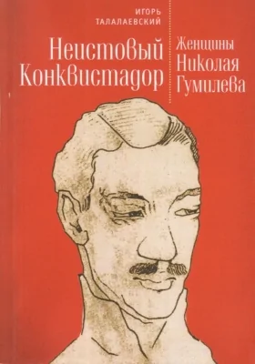 Неистовый Конквистадор. Женщины Николая Гумилева