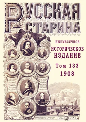 Русская старина. 1908: ежемесячное историческое издание: журнал. Том 133. Январь-февраль-март