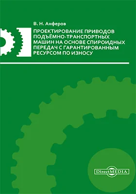 Проектирование приводов подъёмно-транспортных машин на основе спироидных передач с гарантированным ресурсом по износу