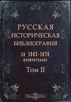 Русская историческая библиография за 1865-1876 включительно. Том 2 №10,037-26,249. Жизнеописание русских деятелей. Материалы для биографического словаря