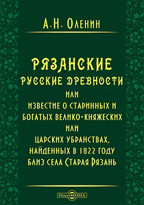 Рязанские русские древности или известие о старинных и богатых велико-княжеских или царских убранствах, найденных в 1822 году близ села Старая Рязань