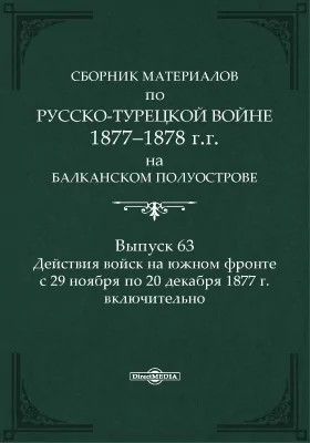 Сборник материалов по русско-турецкой войне 1877-1878 г.г. на Балканском полуострове. Выпуск 63. Действия войск на Южном фронте с 29 ноября по 20 декабря 1877 г. включительно