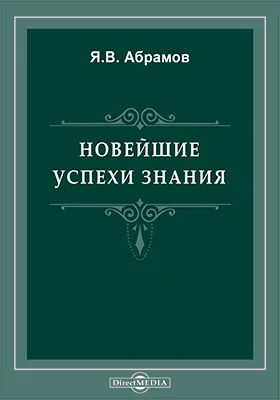 Новейшие успехи знания: популярные очерки: публицистика