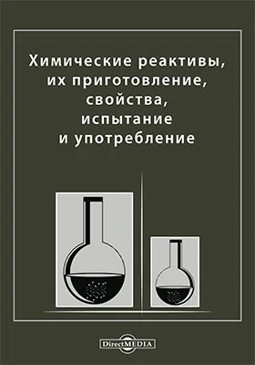 Химические реактивы, их приготовление, свойства, испытание и употребление: справочная книга для химиков, технологов, студентов и фармацевтов: справочник