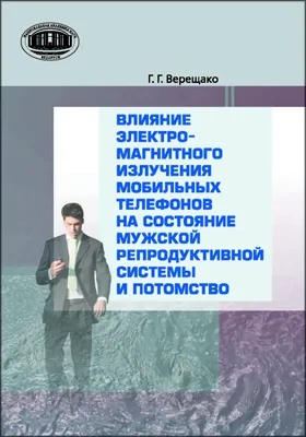 Влияние электромагнитного излучения мобильных телефонов на состояние мужской репродуктивной системы и потомство: монография