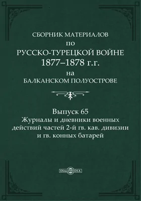 Сборник материалов по русско-турецкой войне 1877-78 гг. на Балканском полуострове: научная литература. Выпуск 65. Журналы и дневники военных действий частей 2-й гв. кав. дивизии и гв. конных батарей