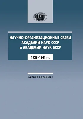 Научно-организационные связи Академии наук СССР и Академии наук БССР: 1929–1941 гг.: сборник документов: историко-документальная литература