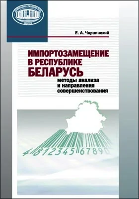 Импортозамещение в Республике Беларусь: методы анализа и направления совершенствования: монография