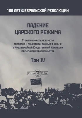 Падение царского режима: стенографические отчеты допросов и показаний, данных в 1917 г. в Чрезвычайной Следственной Комиссии Временного Правительства: историко-документальная литература: в 7 томах. Том 4