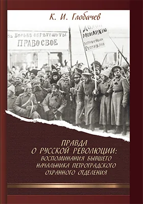 Правда о русской революции: воспоминания бывшего начальника Петроградского охранного отделения: документально-художественная литература