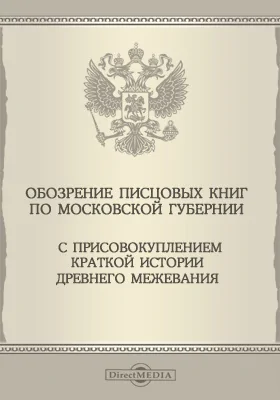 Обозрение писцовых книг по Московской губернии с присовокуплении краткой истории древнего межевания: научная литература