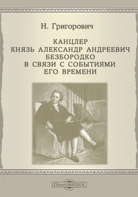 Канцлер князь Александр Андреевич Безбородко в связи с событиями его времени: документально-художественная литература. Том 1. 1747-1787 гг